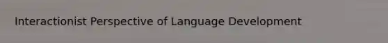 Interactionist Perspective of Language Development