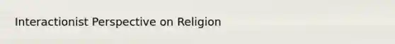 Interactionist Perspective on Religion