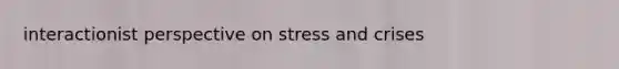 interactionist perspective on stress and crises