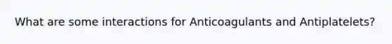 What are some interactions for Anticoagulants and Antiplatelets?