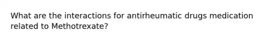 What are the interactions for antirheumatic drugs medication related to Methotrexate?