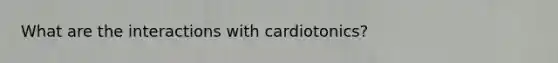 What are the interactions with cardiotonics?