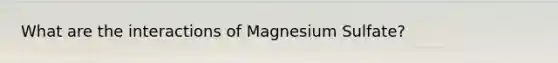 What are the interactions of Magnesium Sulfate?