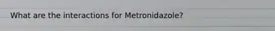 What are the interactions for Metronidazole?