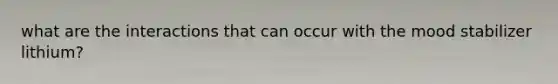 what are the interactions that can occur with the mood stabilizer lithium?