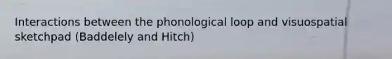 Interactions between the phonological loop and visuospatial sketchpad (Baddelely and Hitch)