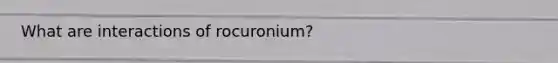 What are interactions of rocuronium?