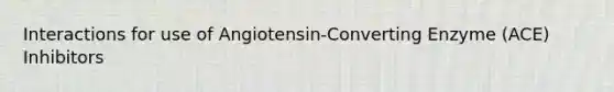 Interactions for use of Angiotensin-Converting Enzyme (ACE) Inhibitors