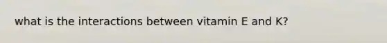 what is the interactions between vitamin E and K?