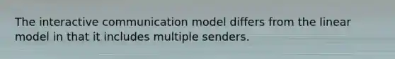 The interactive communication model differs from the linear model in that it includes multiple senders.