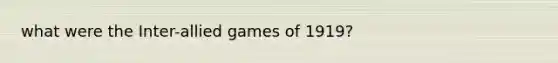 what were the Inter-allied games of 1919?