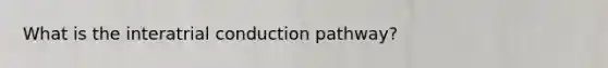 What is the interatrial conduction pathway?