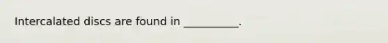 Intercalated discs are found in __________.