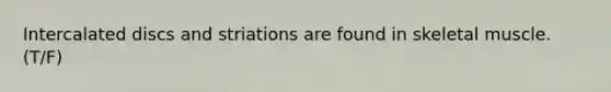 Intercalated discs and striations are found in skeletal muscle. (T/F)