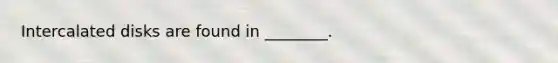 Intercalated disks are found in ________.