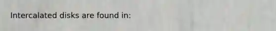 Intercalated disks are found in: