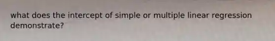 what does the intercept of simple or multiple linear regression demonstrate?