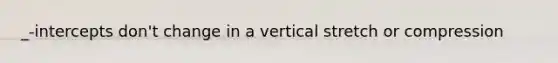 _-intercepts don't change in a vertical stretch or compression