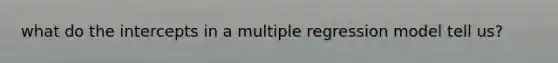 what do the intercepts in a multiple regression model tell us?