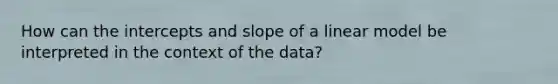 How can the intercepts and slope of a linear model be interpreted in the context of the data?