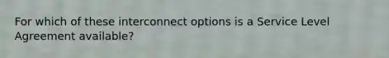 For which of these interconnect options is a Service Level Agreement available?