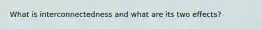 What is interconnectedness and what are its two effects?