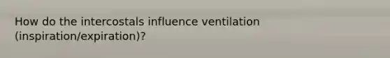 How do the intercostals influence ventilation (inspiration/expiration)?