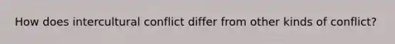 How does intercultural conflict differ from other kinds of conflict?