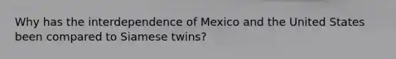 Why has the interdependence of Mexico and the United States been compared to Siamese twins?