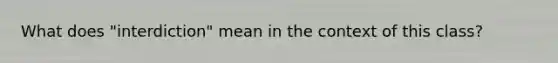 What does "interdiction" mean in the context of this class?