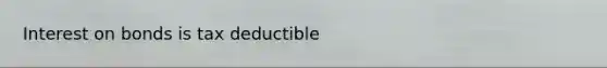 Interest on bonds is tax deductible