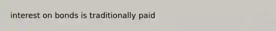 interest on bonds is traditionally paid