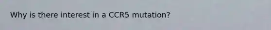 Why is there interest in a CCR5 mutation?