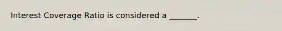 Interest Coverage Ratio is considered a _______.