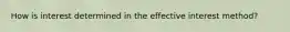 How is interest determined in the effective interest method?