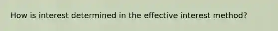 How is interest determined in the effective interest method?