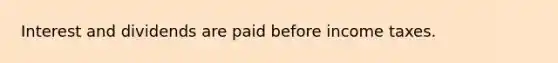 Interest and dividends are paid before income taxes.