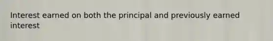 Interest earned on both the principal and previously earned interest