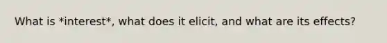 What is *interest*, what does it elicit, and what are its effects?