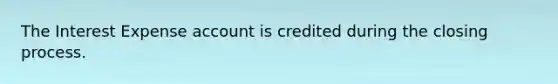 The Interest Expense account is credited during the closing process.