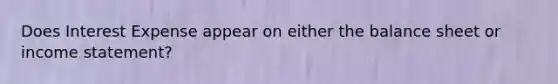 Does Interest Expense appear on either the balance sheet or income statement?
