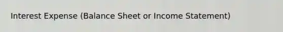 Interest Expense (Balance Sheet or Income Statement)