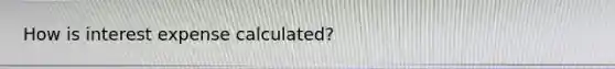 How is interest expense calculated?