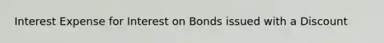 Interest Expense for Interest on Bonds issued with a Discount