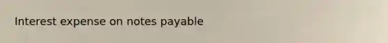 Interest expense on <a href='https://www.questionai.com/knowledge/kFEYigYd5S-notes-payable' class='anchor-knowledge'>notes payable</a>