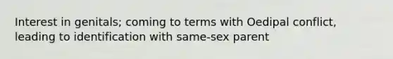 Interest in genitals; coming to terms with Oedipal conflict, leading to identification with same-sex parent