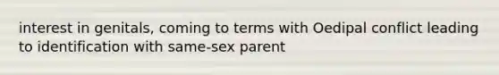 interest in genitals, coming to terms with Oedipal conflict leading to identification with same-sex parent