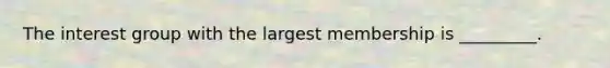 The interest group with the largest membership is _________.