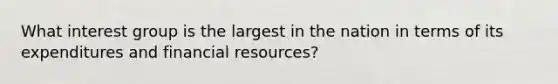 What interest group is the largest in the nation in terms of its expenditures and financial resources?