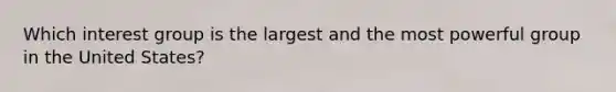 Which interest group is the largest and the most powerful group in the United States?